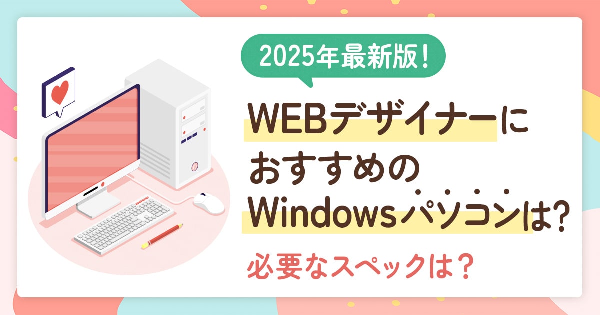 2025年最新！WEBデザイナーにおすすめの「Windowsパソコン」は？必要なスペックは？