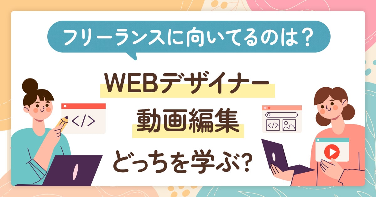 Webデザイナーと動画編集、どっちを学ぶ？フリーランスに向いてるのは？